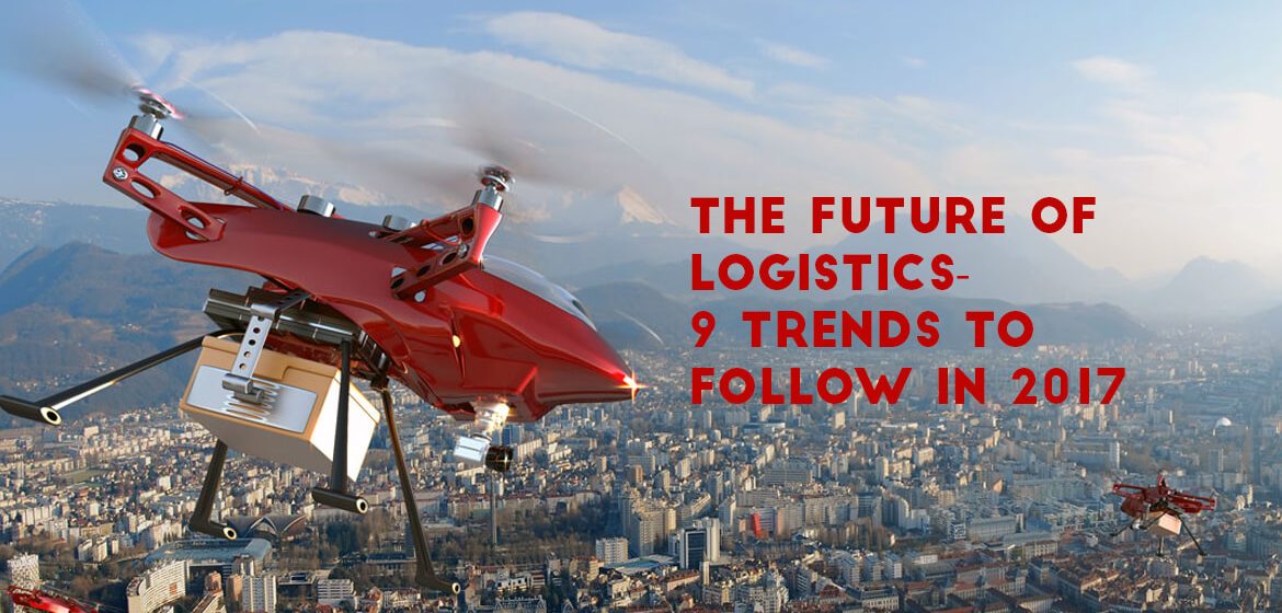 The Future Of Logistics-9 Trends To Follow In 2017 - Transglobe Academy
