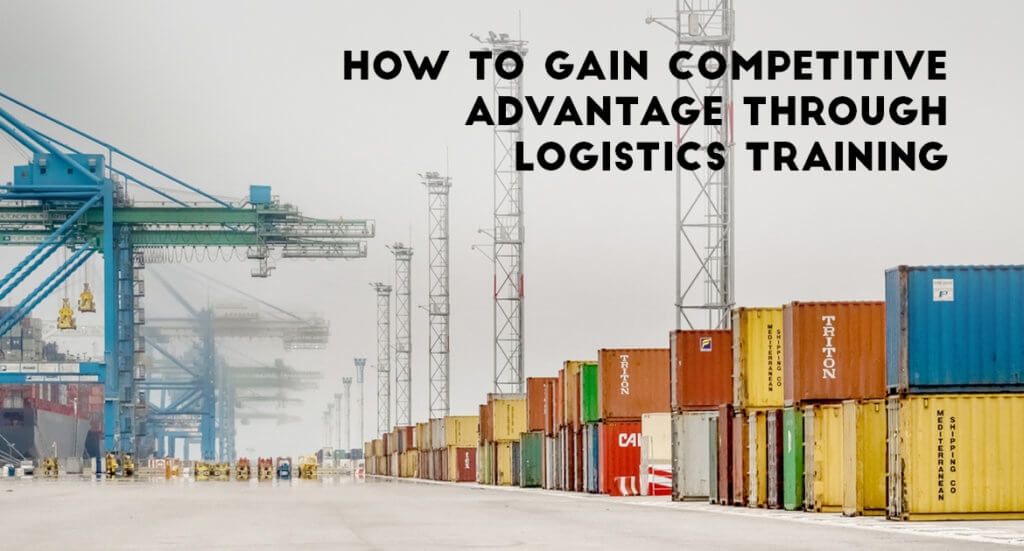 How To Gain The Competitive Advantage In Logistics Training - Transglobe Academy