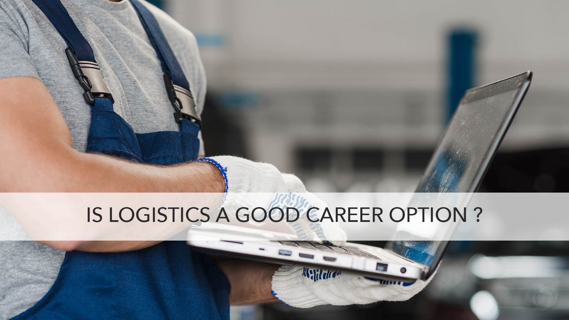 Is Logistics A Good Career Option? - TransGlobe Academy
