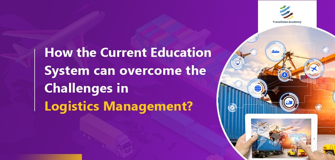 How The Currecnt Education System Can Overcome the Challenges in Logistics Management