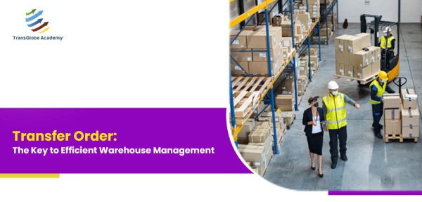 Transfer Order: The Key to Efficient Warehouse Management